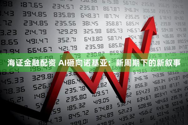 海证金融配资 AI砸向诺基亚：新周期下的新叙事